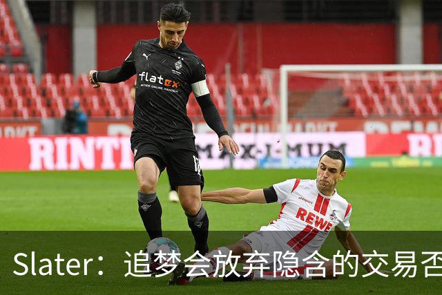 Slater：追梦会放弃隐含的交易否决条款 并且会拿到15%交易保证金
